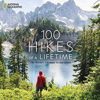 100 Hikes of a Lifetime: The World's Ultimate Scenic Trails [Hardcover]