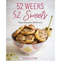 52 Weeks, 52 Sweets: Elegant Recipes for All Occasions (Easy Desserts) (Birthday [Hardcover]