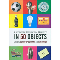A History of Intellectual Property in 50 Objects [Hardcover]