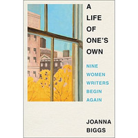 A Life of One's Own: Nine Women Writers Begin Again [Hardcover]