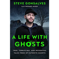 A Life with Ghosts: True, Terrifying, and Insightful Tales from My Favorite Haun [Hardcover]