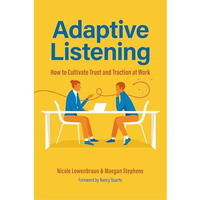 Adaptive Listening: How to Cultivate Trust and Traction at Work (Communication f [Hardcover]