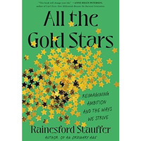 All the Gold Stars: Reimagining Ambition and the Ways We Strive [Hardcover]