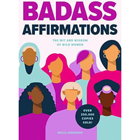 Badass Affirmations: The Wit and Wisdom of Wild Women (Inspirational Quotes for  [Hardcover]