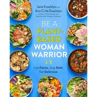 Be A Plant-Based Woman Warrior: Live Fierce, Stay Bold, Eat Delicious: A Cookboo [Paperback]