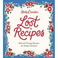 Betty Crocker Lost Recipes: Beloved Vintage Recipes for Today's Kitchen [Hardcover]