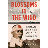Blossoms in the Wind: Human Legacies of the Kamikaze [Hardcover]