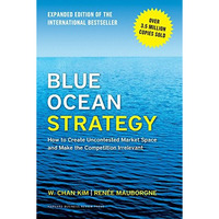 Blue Ocean Strategy, Expanded Edition: How To Create Uncontested Market Space An [Hardcover]