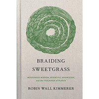 Braiding Sweetgrass: Indigenous Wisdom, Scientific Knowledge and the Teachings o [Hardcover]