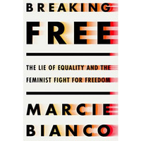 Breaking Free: The Lie of Equality and the Feminist Fight for Freedom [Hardcover]