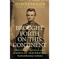 Brought Forth on This Continent: Abraham Lincoln and American Immigration [Hardcover]