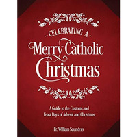Celebrating a Merry Catholic Christmas : A Guide to the Customs and Feast Days o [Hardcover]