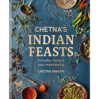 Chetna's Indian Feasts: Everyday meals and easy entertaining [Hardcover]
