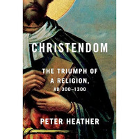 Christendom: The Triumph of a Religion, AD 300-1300 [Hardcover]