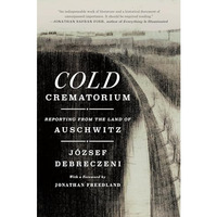 Cold Crematorium: Reporting from the Land of Auschwitz [Hardcover]