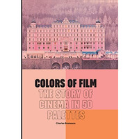 Colors of Film: The Story of Cinema in 50 Palettes [Hardcover]