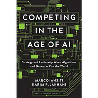 Competing in the Age of AI: Strategy and Leadership When Algorithms and Networks [Hardcover]