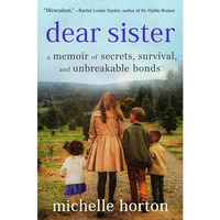 Dear Sister: A Memoir of Secrets, Survival, and Unbreakable Bonds [Hardcover]