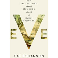Eve: How the Female Body Drove 200 Million Years of Human Evolution [Hardcover]