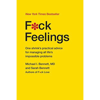 F*ck Feelings: One Shrink's Practical Advice for Managing All Life's Imp [Hardcover]