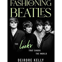 Fashioning the Beatles: The Looks that Shook the World [Hardcover]