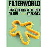 Filterworld: How Algorithms Flattened Culture [Hardcover]