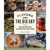 Flavors under the Big Sky: Recipes and Stories from Yellowstone Public Radio and [Paperback]