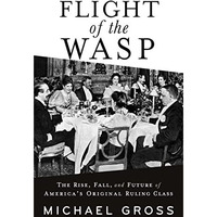 Flight of the WASP: The Rise, Fall, and Future of Americas Original Ruling Clas [Hardcover]