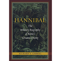 Hannibal: The Military Biography Of Rome's Greatest Enemy [Hardcover]