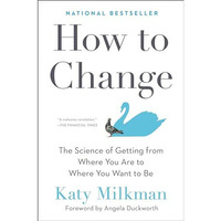 How to Change: The Science of Getting from Where You Are to Where You Want to Be [Hardcover]