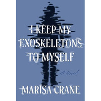 I Keep My Exoskeletons to Myself: A Novel [Hardcover]