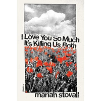 I Love You So Much It's Killing Us Both: A Novel [Hardcover]