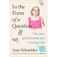 In the Form of a Question: The Joys and Rewards of a Curious Life [Hardcover]