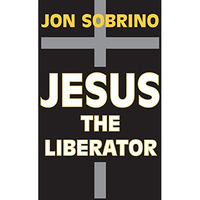 Jesus The Liberator: A Historical-Theological Reading Of Jesus Of Nazareth [Paperback]