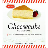 Junior's Cheesecake Cookbook: 50 To-Die-For Recipes of New York-Style Cheesecake [Hardcover]