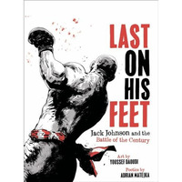 Last On His Feet: Jack Johnson and the Battle of the Century [Hardcover]