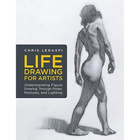 Life Drawing for Artists: Understanding Figure Drawing Through Poses, Postures,  [Paperback]