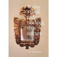 Lyle Ashton Harris: Today I Shall Judge Nothing That Occurs: Selections from the [Hardcover]