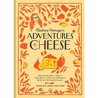 Madame Fromage's Adventures in Cheese: How to Explore It, Pair It, and Love  [Hardcover]