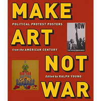 Make Art Not War: Political Protest Posters from the Twentieth Century [Paperback]