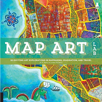 Map Art Lab: 52 Exciting Art Explorations in Mapmaking, Imagination, and Travel [Paperback]