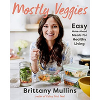 Mostly Veggies: Easy Make-Ahead Meals for Healthy Living [Hardcover]