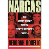 Narcas: The Secret Rise of Women in Latin America's Cartels [Hardcover]