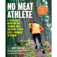No Meat Athlete, Revised and Expanded: A Plant-Based Nutrition and Training Guid [Paperback]