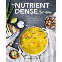 Nutrient-Dense Kitchen : 125 Autoimmune Paleo Recipes for Deep Healing and Vibra [Hardcover]