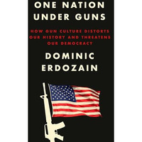 One Nation Under Guns: How Gun Culture Distorts Our History and Threatens Our De [Hardcover]