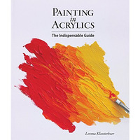 Painting In Acrylics: The Indispensable Guide [Hardcover]