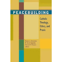 Peacebuilding: Catholic Theology, Ethics, And Praxis [Paperback]