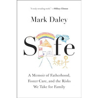 Safe: A Memoir of Fatherhood, Foster Care, and the Risks We Take for Family [Hardcover]