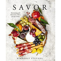 Savor: Entertaining with Charcuterie, Cheese, Spreads and   More! [Hardcover]